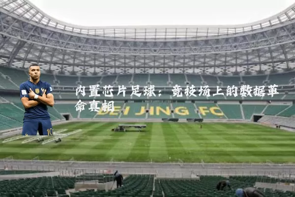 内置芯片足球:竞技场上的数据革命真相
