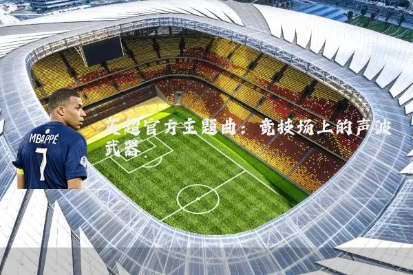 英超官方主题曲：竞技场上的声波武器