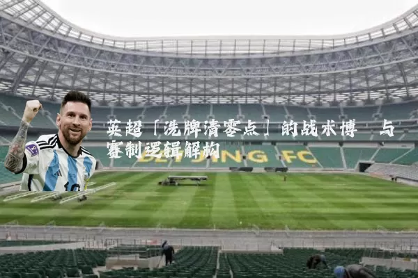 英超「洗牌清零点」的战术博弈与赛制逻辑解构