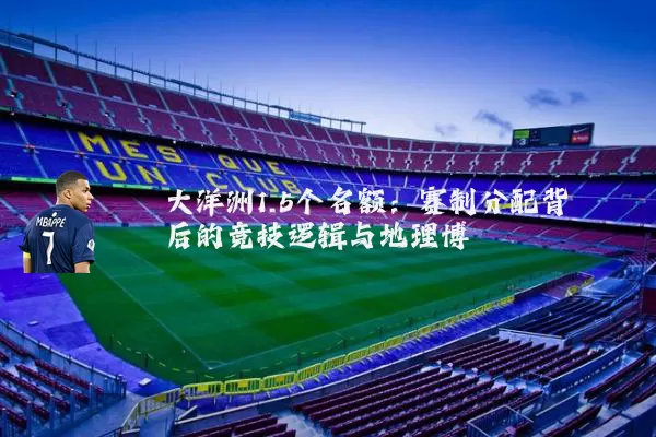 大洋洲1.5个名额：赛制分配背后的竞技逻辑与地理博弈