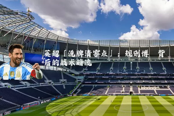 英超「洗牌清零点」：规则博弈背后的战术暗流